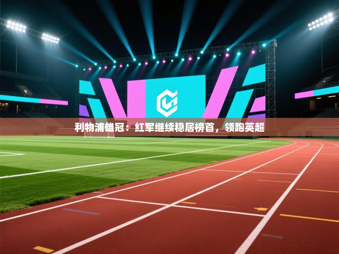 利物浦雄冠：红军继续稳居榜首，领跑英超  第1张